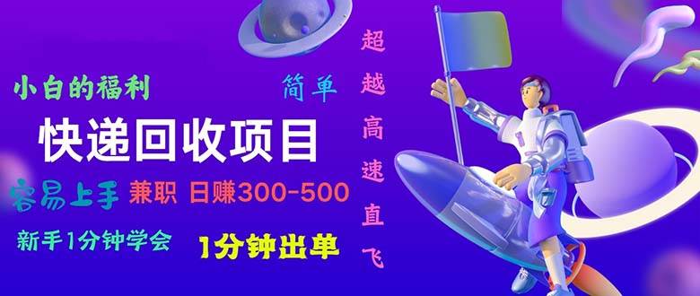 快递回收项目，小白一分钟学会，一分钟出单，可长期干，日赚300~800-翌晨科技网