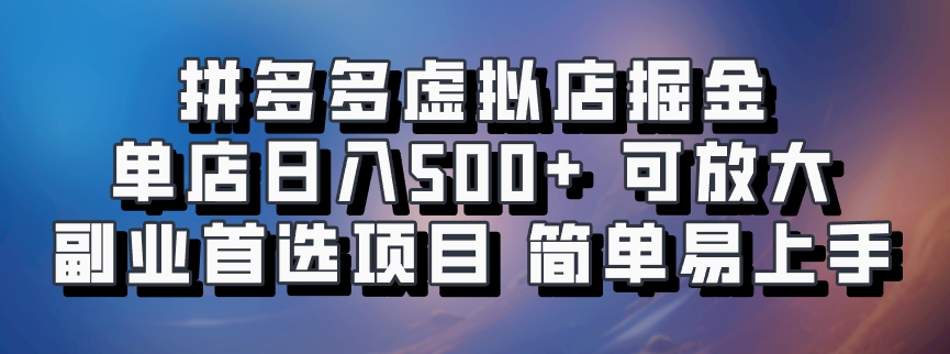 拼多多虚拟店掘金 单店日入500+ 可放大 副业首选项目 简单易上手-翌晨科技网