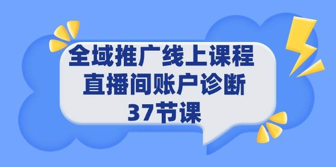 全域推广线上课程 _ 直播间账户诊断 37节课-翌晨科技网