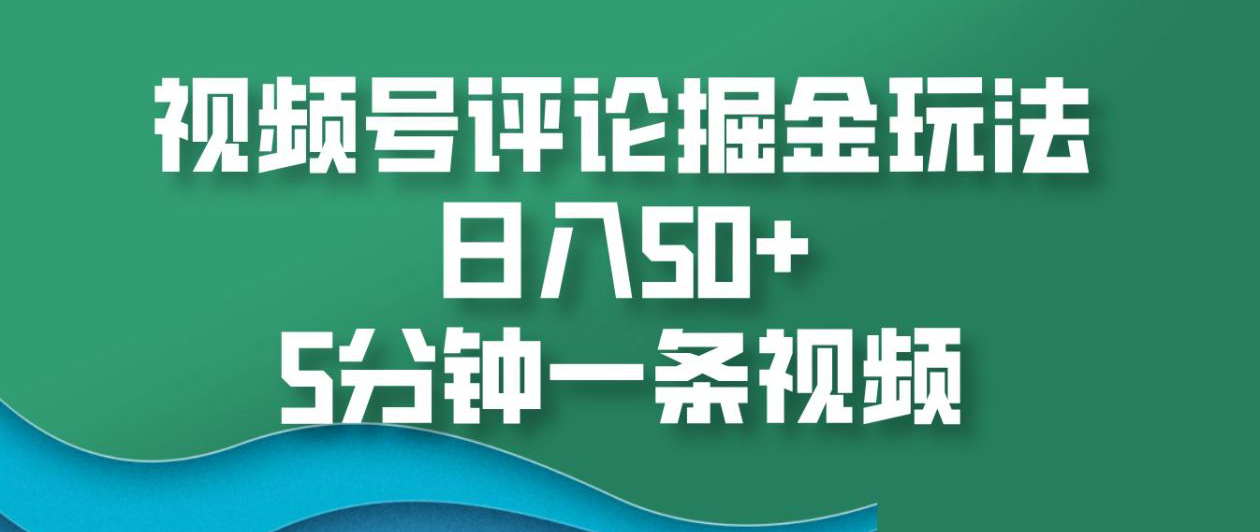 视频号评论掘金玩法,日入50+,5分钟一条视频!-翌晨科技网