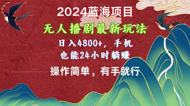 2024蓝海项目，无人播剧最新玩法，日入4800+，手机也能操作简单有手就行-翌晨科技网