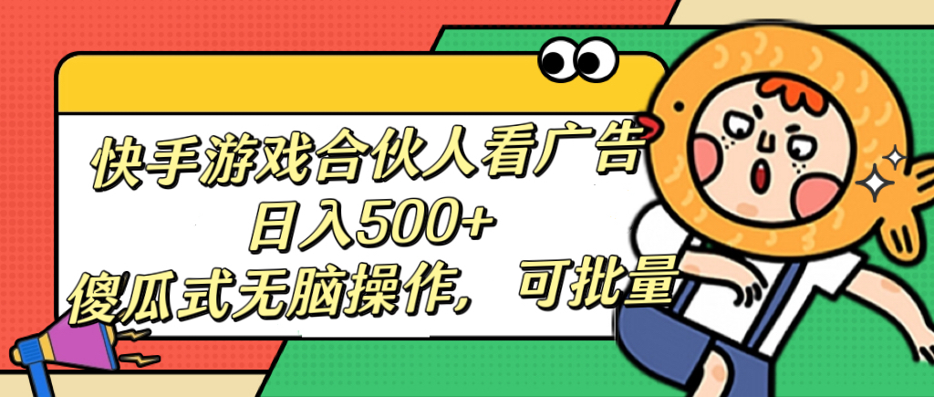 快手游戏合伙人看广告，日入500+ 傻瓜式无脑操作，可批量-翌晨科技网