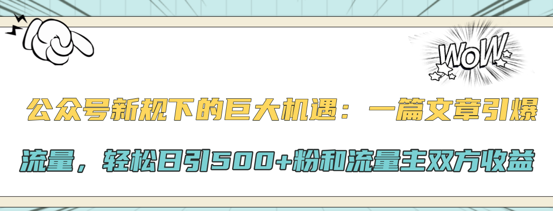 公众号新规下的巨大机遇:轻松日引500+粉和流量主双方收益,一篇文章引爆流量-翌晨科技网