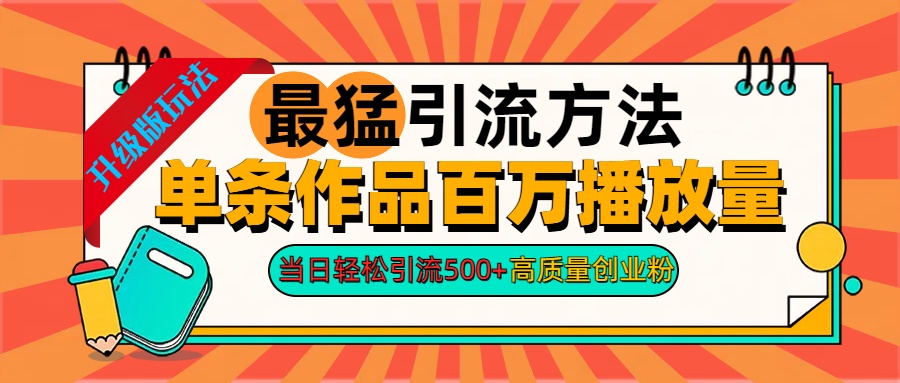 2024年最猛引流方法单条作品百万播放量 当日轻松引流500+高质量创业粉-翌晨科技网