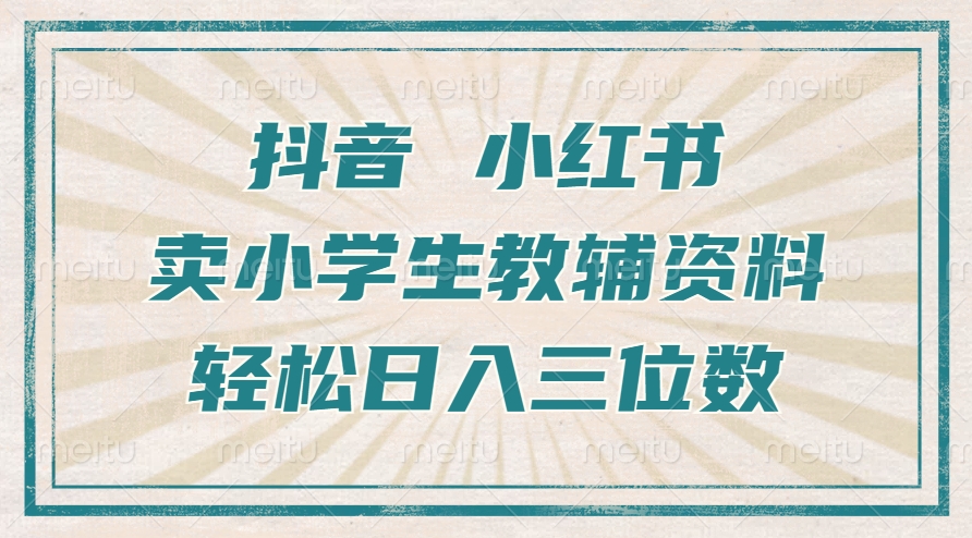 抖音小红书卖小学生教辅资料，一个月利润1W+，操作简单，小白也能轻松日入3位数-翌晨科技网