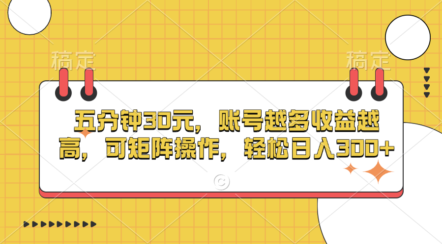 五分钟30元，账号越多收益越高，可矩阵操作，轻松日入300+-翌晨科技网