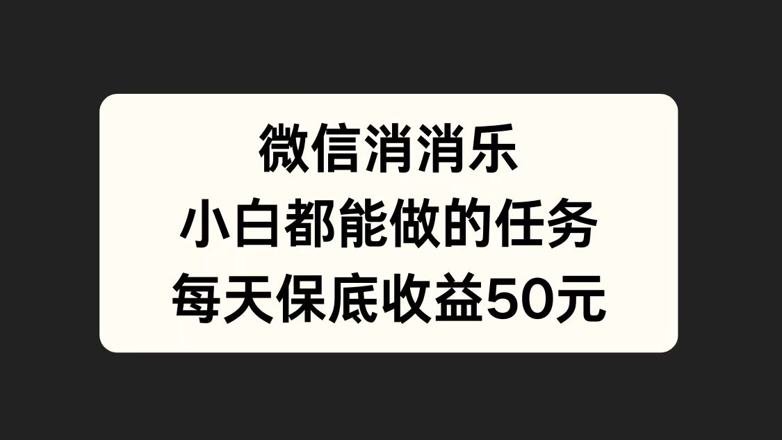 微信消一消，小白都能做的任务，每天收益保底50元-翌晨科技网