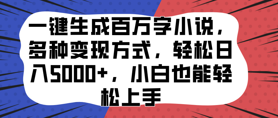一键生成百万字小说，多种变现方式，轻松日入5000+，小白也能轻松上手-翌晨科技网