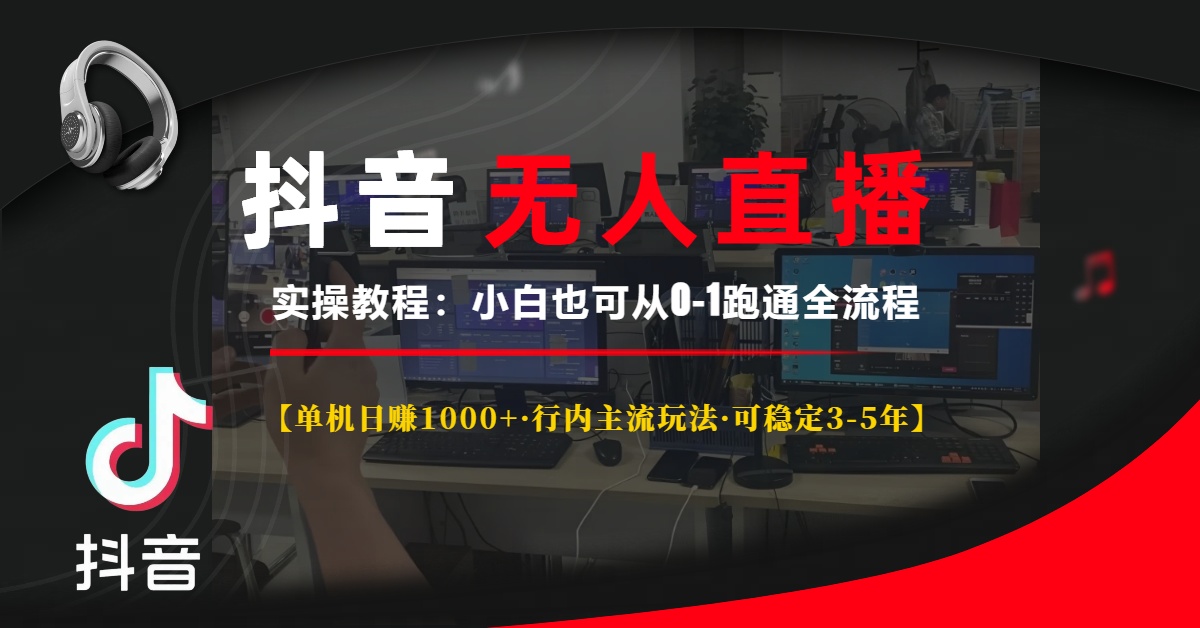 抖音无人直播实操教程【单机日赚1000+行内主流玩法可稳定3-5年】小白也可从0-1跑通全流程-翌晨科技网