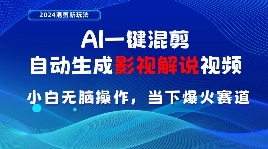 AI一键混剪，自动生成影视解说视频 小白无脑操作，当下各个平台的爆火赛道-翌晨科技网