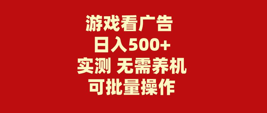 游戏看广告 无需养机 操作简单 没有成本 日入500+-翌晨科技网