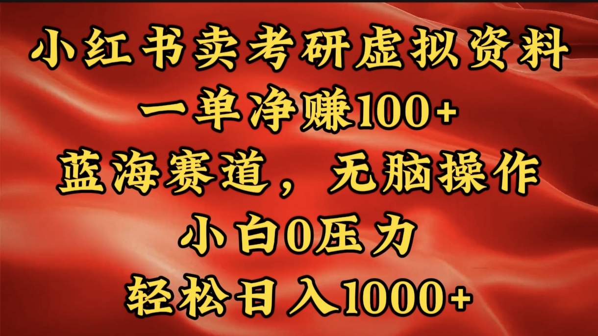 小红书蓝海赛道，卖考研虚拟资料，一单净赚100+，无脑操作，轻松日入1000+-翌晨科技网
