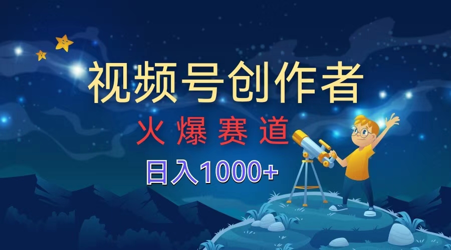 视频号创作者,火爆赛道,日入1000+-翌晨科技网