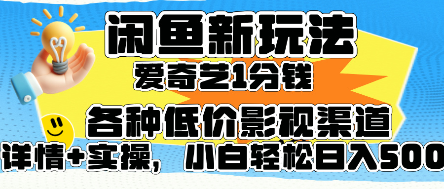 闲鱼新玩法，爱奇艺会员1分钱及各种低价影视渠道，小白轻松日入500+-翌晨科技网