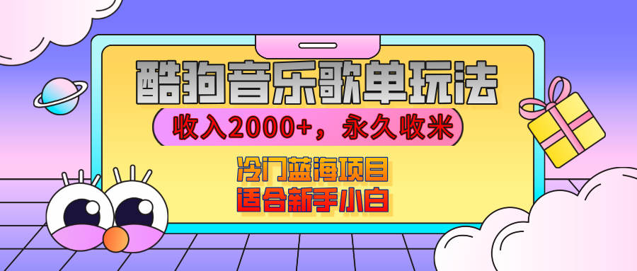 【揭秘】酷狗音乐歌单玩法,用这个方法,收入2000+,永久收米,有播放就有收益,冷门蓝海项目,适合新手小白-翌晨科技网