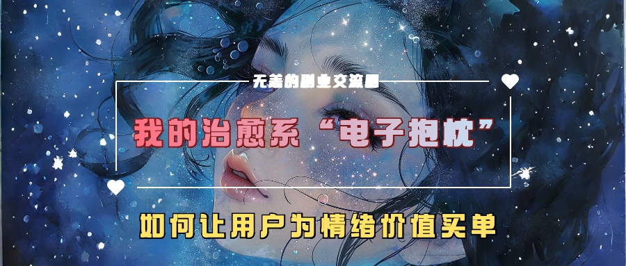 我的治愈系“电子抱枕”，如何让用户为情绪价值买单！-翌晨科技网