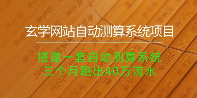 玄学网站自动测算系统项目：搭建一套自动测算系统，三个月跑出40万流水-翌晨科技网