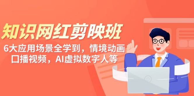 知识 网红剪映班，6大应用 场景全学到，情境动画，囗播视频，AI虚拟数字人-翌晨科技网