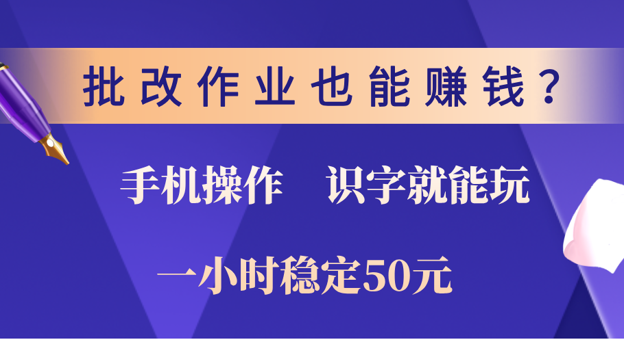 0门槛手机项目，改作业也能赚钱？识字就能玩！一小时稳定50元！-翌晨科技网
