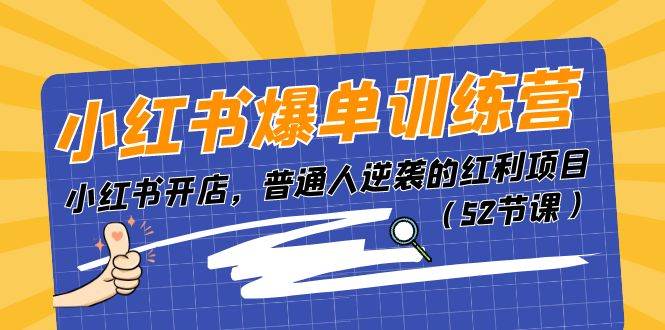 小红书爆单训练营，小红书开店，普通人逆袭的红利项目（52节课）-翌晨科技网