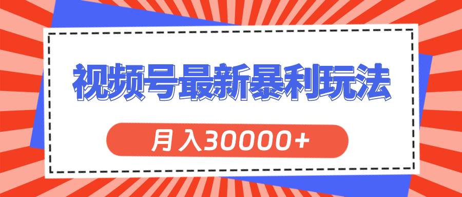视频号最新暴利玩法,轻松月入30000+-翌晨科技网