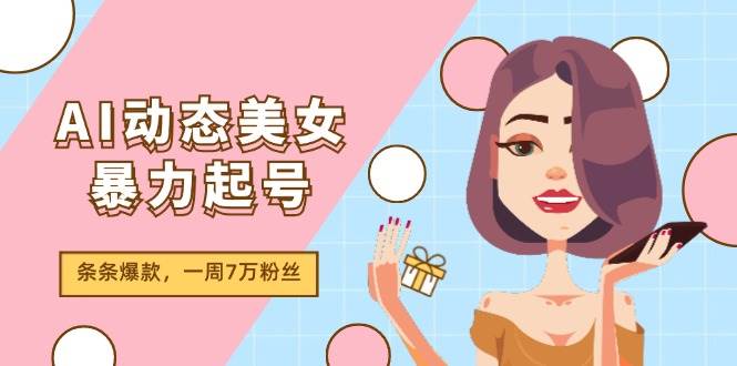 AI动态美女暴力起号2.0，新赛道原创作品，条条爆款，一周7万粉丝-翌晨科技网