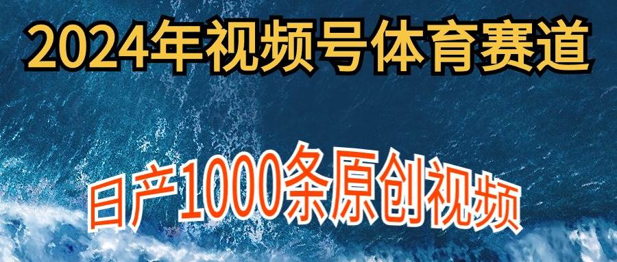 2024年体育赛道视频号,新手轻松操作, 日产1000条原创视频,多账号多撸分成-翌晨科技网