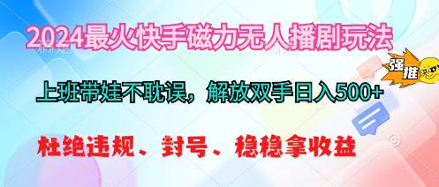 2024最火快手磁力无人播剧玩法,解放双手日入500+-翌晨科技网