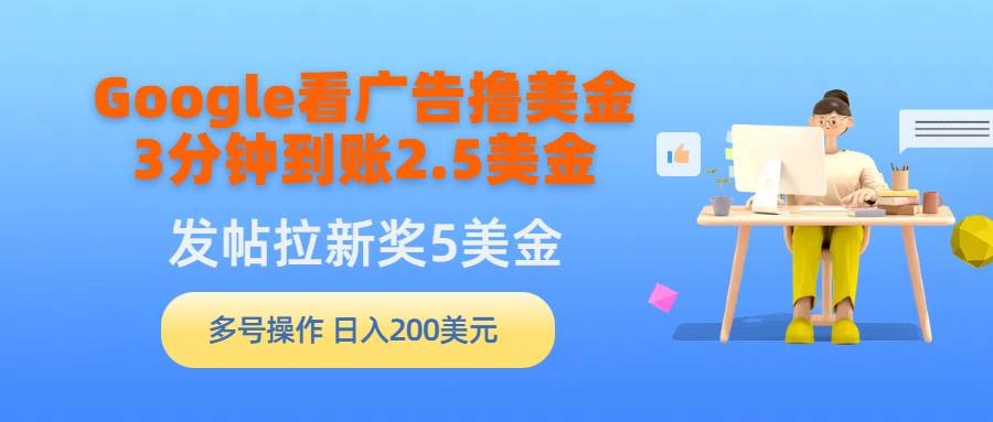 Google看广告撸美金，3分钟到账2.5美金，发帖拉新5美金，多号操作，日入...-翌晨科技网