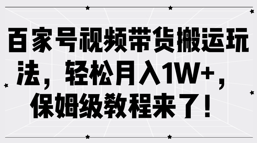 百家号视频带货搬运玩法,轻松月入1W+,保姆级教程来了!-翌晨科技网