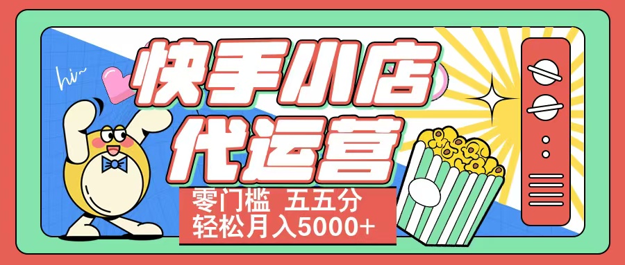 快手小店代运营 零门槛 五五分轻松月入5000+-翌晨科技网