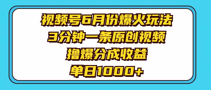视频号6月份爆火玩法，3分钟一条原创视频，撸爆分成收益，单日1000+-翌晨科技网