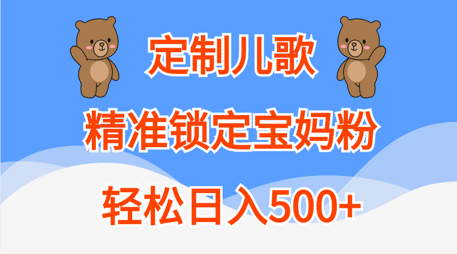 定制儿歌精准锁定宝妈粉，轻松日入500+-翌晨科技网