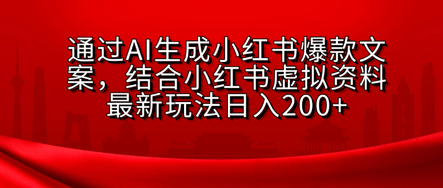 AI生成爆款文案,结合小红书虚拟资料最新玩法日入200+-翌晨科技网