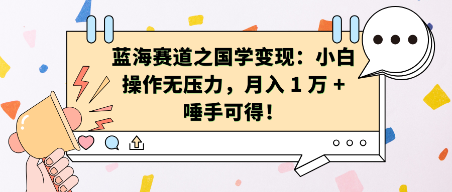 蓝海赛道之国学变现:小白操作无压力,月入 1 万 + 唾手可得!-翌晨科技网