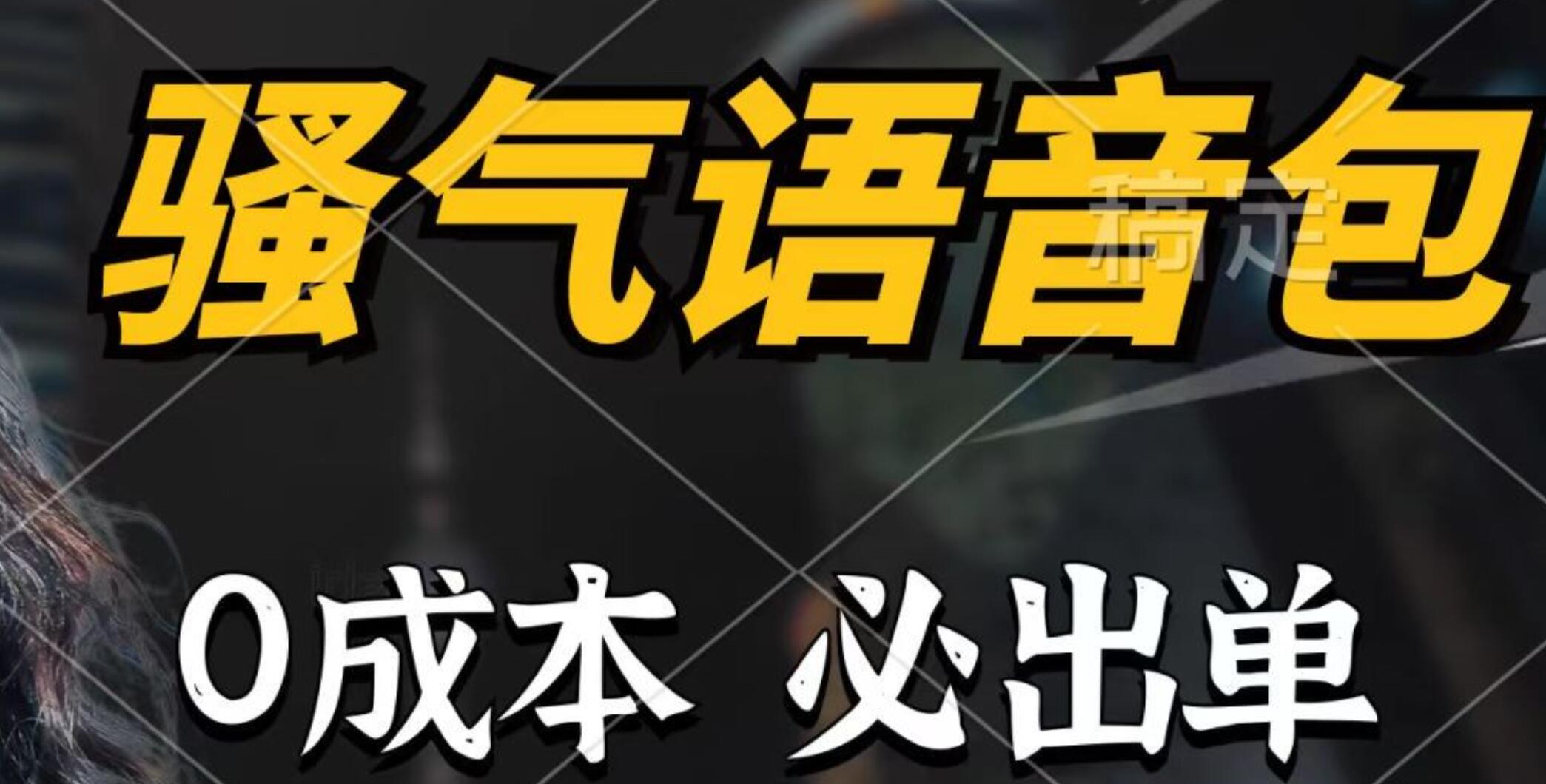 骚气语音包，0成本一天1000+，闭着眼也能出单，详细教程！-翌晨科技网