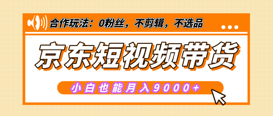 【揭秘】京东短视频带货,小白也能月入9000+(附详细教程)-翌晨科技网