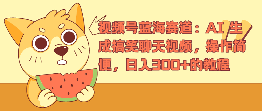 视频号蓝海赛道，AI 生成搞笑聊天视频，操作简便，日入300+的教程-翌晨科技网