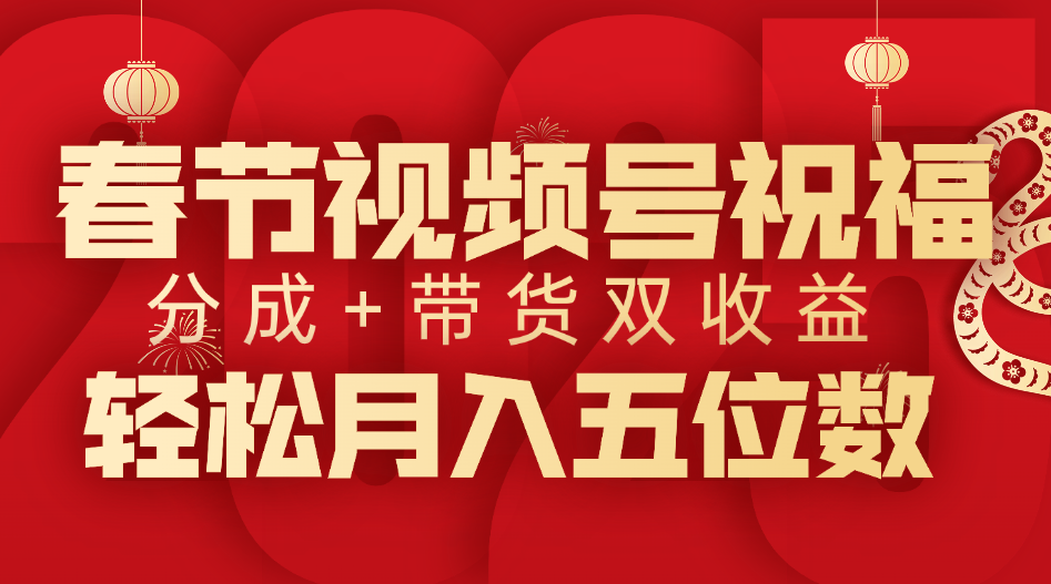 春节视频号祝福项目,分成+带货,双收益,轻松月入五位数-翌晨科技网