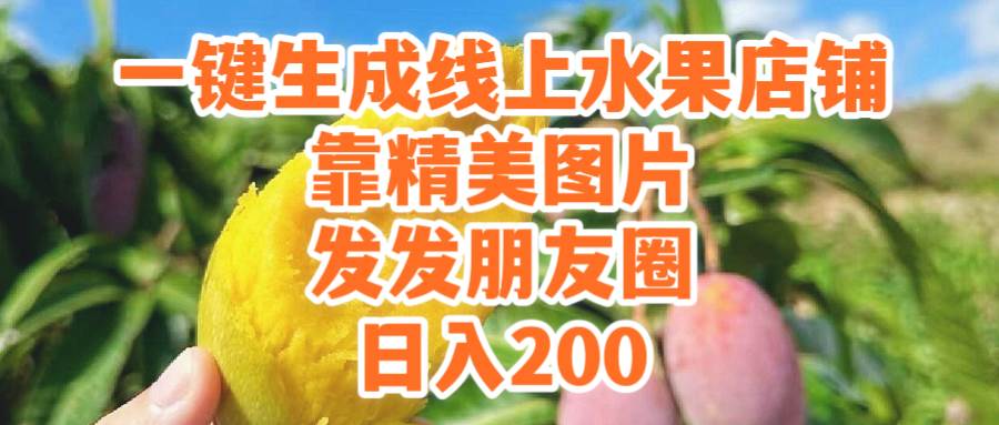 一键生成线上水果店,靠精美图片发发朋友圈,也能日入200-翌晨科技网
