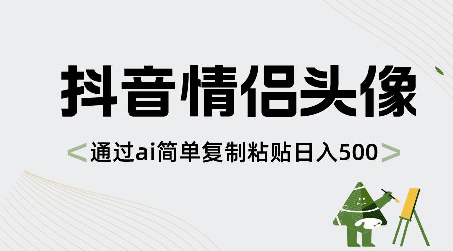 抖音情侣头像，通过ai简单复制粘贴日入500+-翌晨科技网