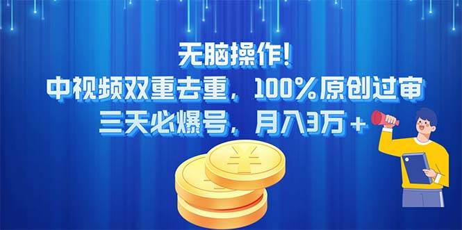 无脑操作!中视频双重去重,100%原创过审,三天必爆号,月入3万+-翌晨科技网