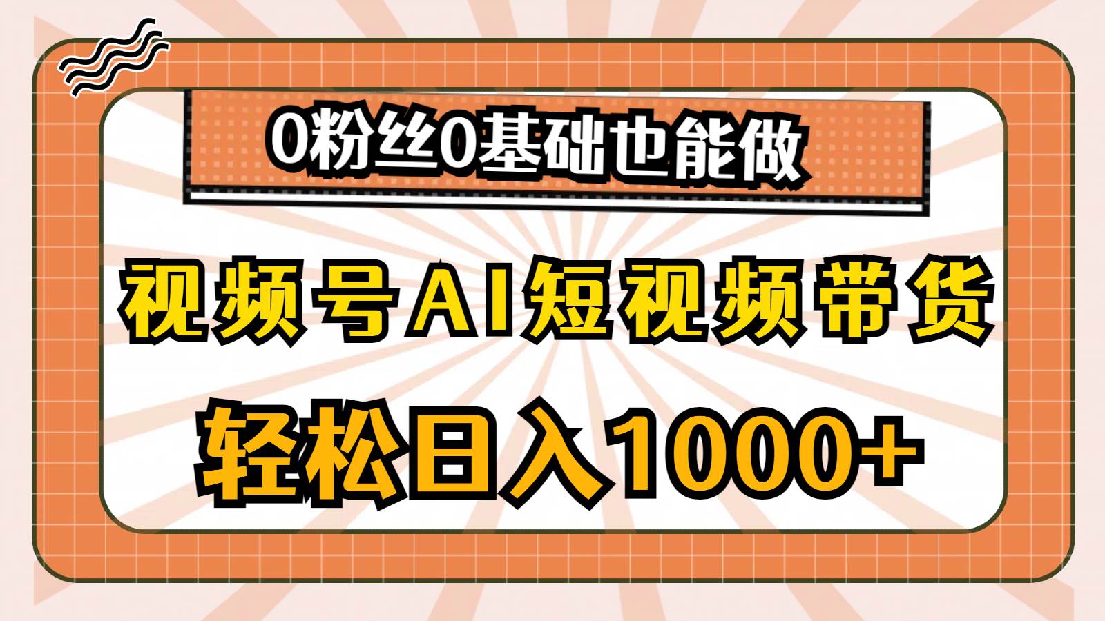 视频号AI短视频带货,轻松日入1000+,0粉丝0基础也能做-翌晨科技网
