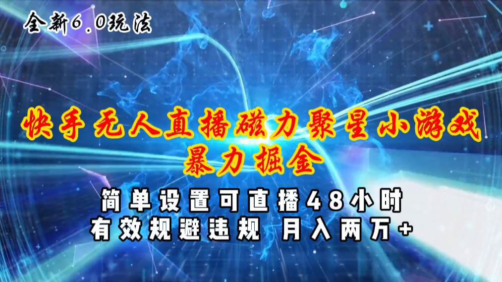 全新6.0快手无人直播，磁力聚星小游戏暴力项目，简单设置，直播48小时...-翌晨科技网