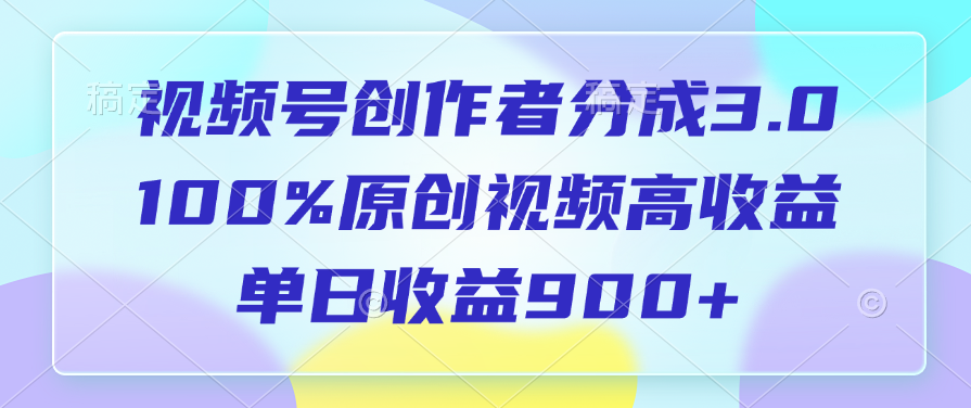 视频号创作者分成3.0，100%原创视频高收益，单日收益900+-翌晨科技网