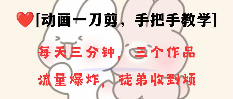 动画一刀剪项目，一分钟一条原创，流量爆炸，一个月收徒28个，小白轻松上手-翌晨科技网
