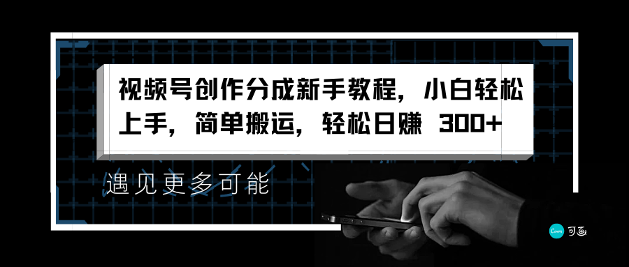 视频号创作分成新手教程，小白轻松上手，简单搬运，轻松日赚 300+-翌晨科技网