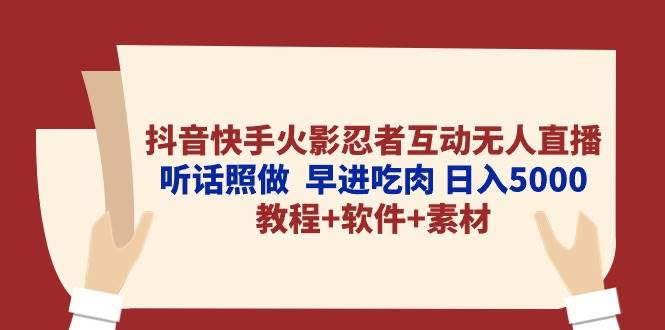 抖音快手火影忍者互动无人直播 听话照做 早进吃肉 日入5000+教程+软件...-翌晨科技网
