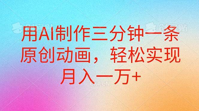 用AI制作三分钟一条原创动画，轻松实现月入一万+-翌晨科技网