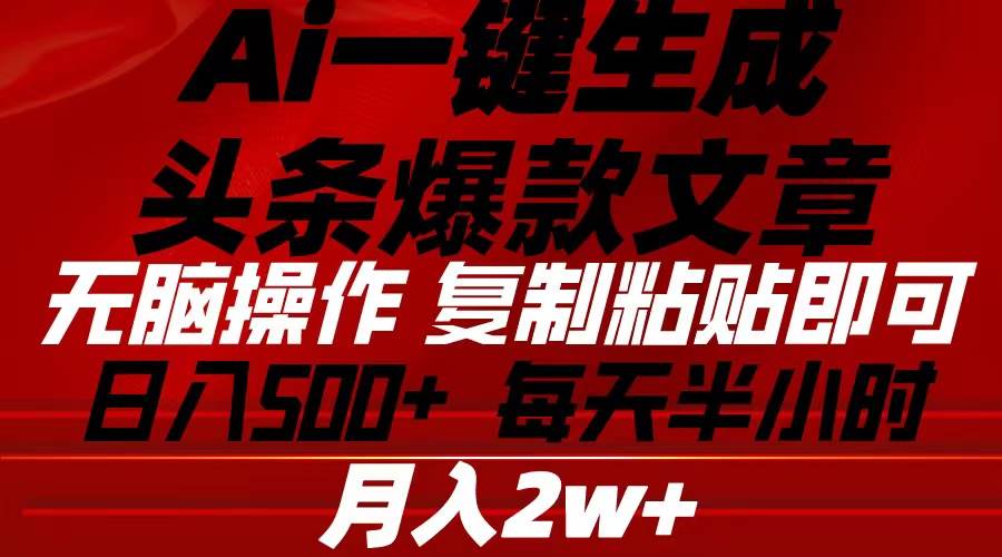 Ai一键生成头条爆款文章 复制粘贴即可简单易上手小白首选 日入500+-翌晨科技网